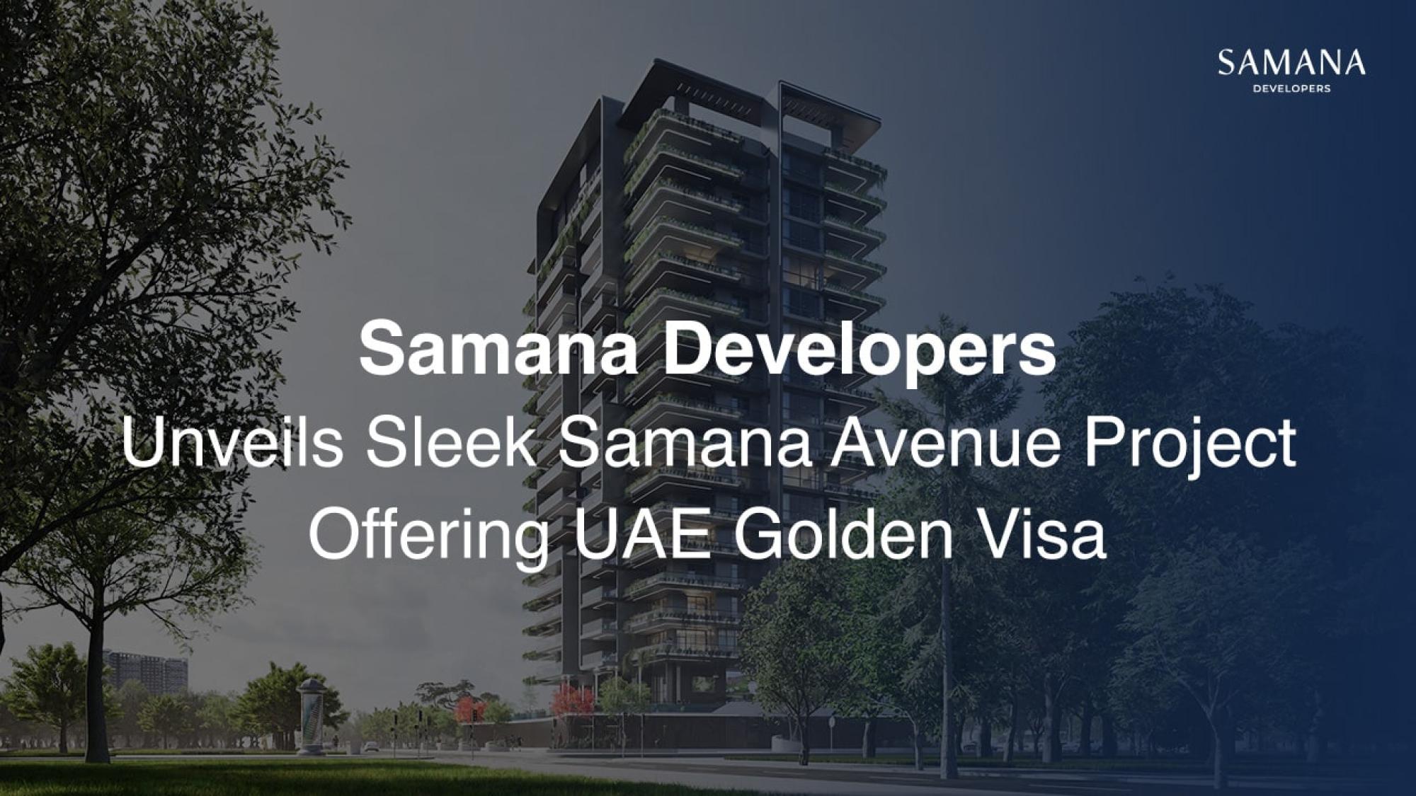 SAMANA Developers Unveils Sleek SAMANA Avenue Project Offering UAE Golden Visa