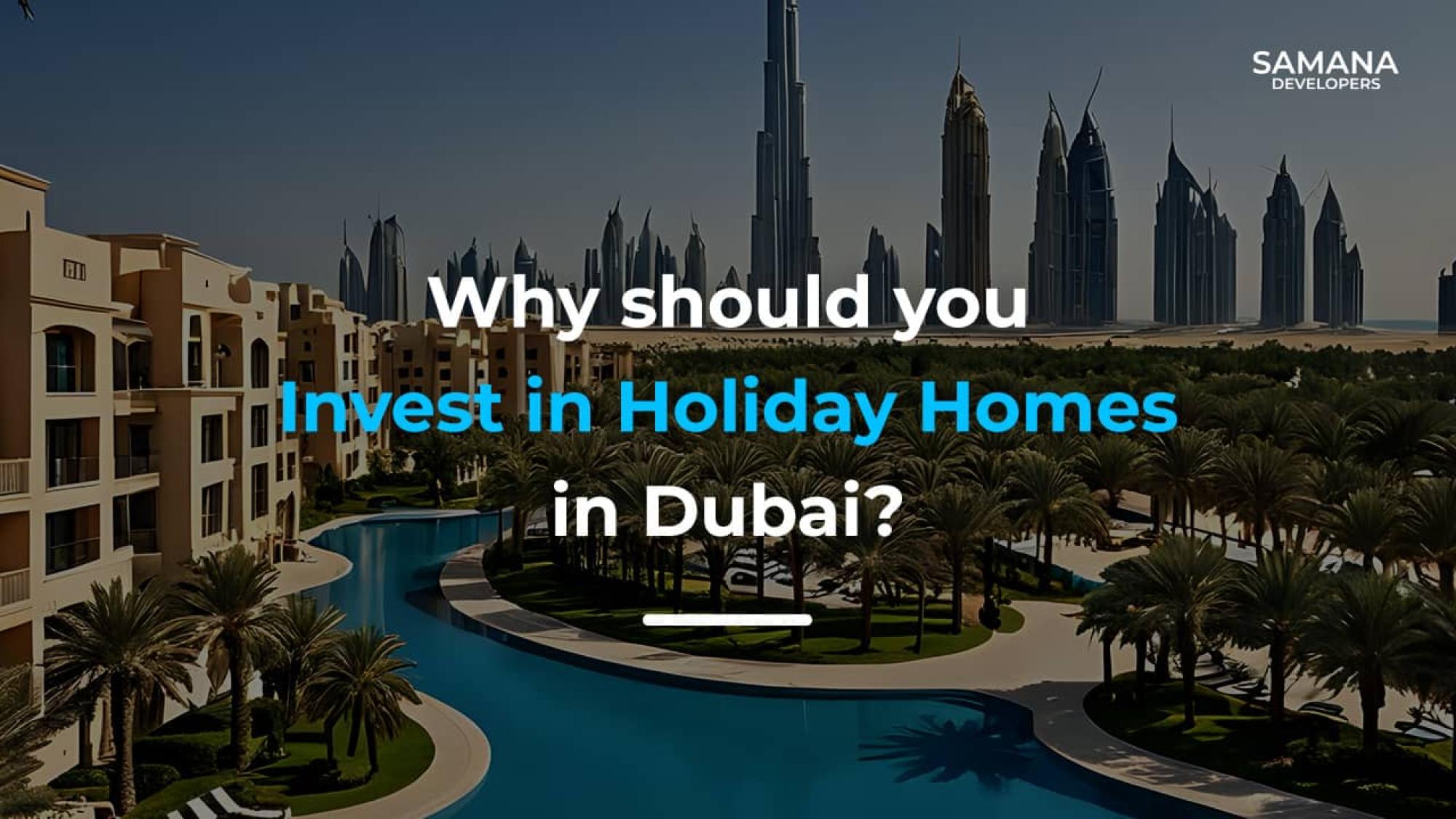 Why Should You Invest in Holiday Homes in Dubai?