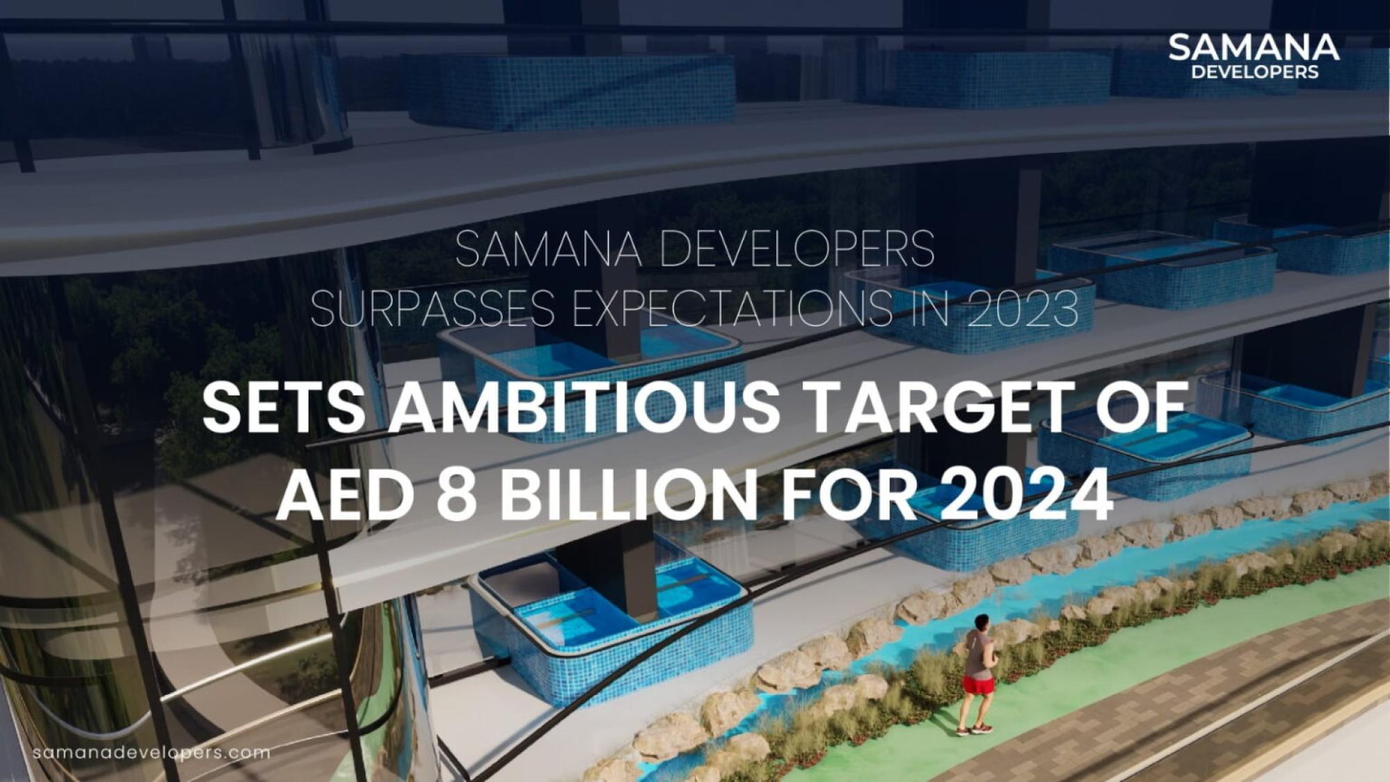 Samana Developers Surpasses Expectations in 2023, Sets Ambitious Target of Dh8 Billion in 2024