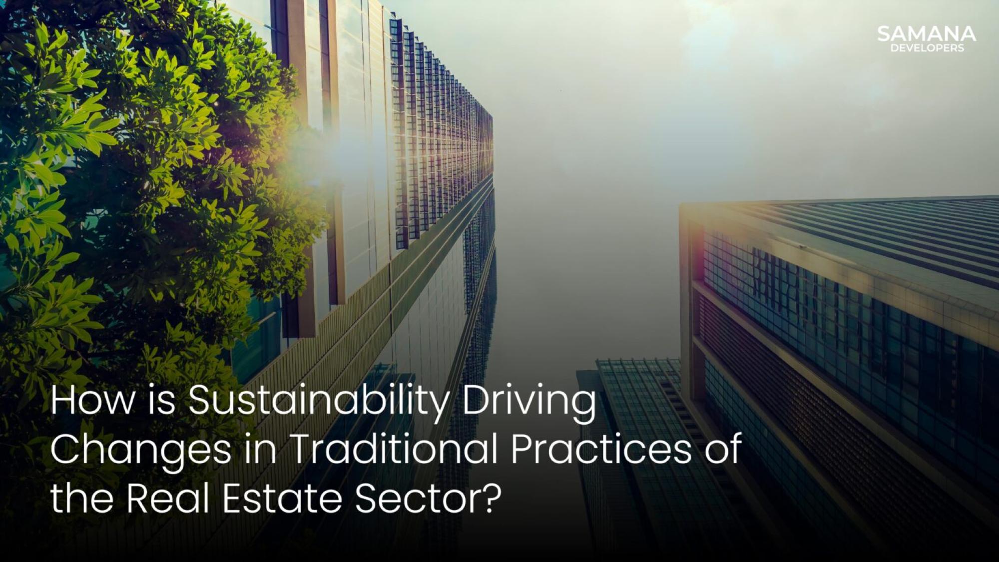 How is Sustainability Driving Changes in Traditional Practices of the Real Estate Sector?