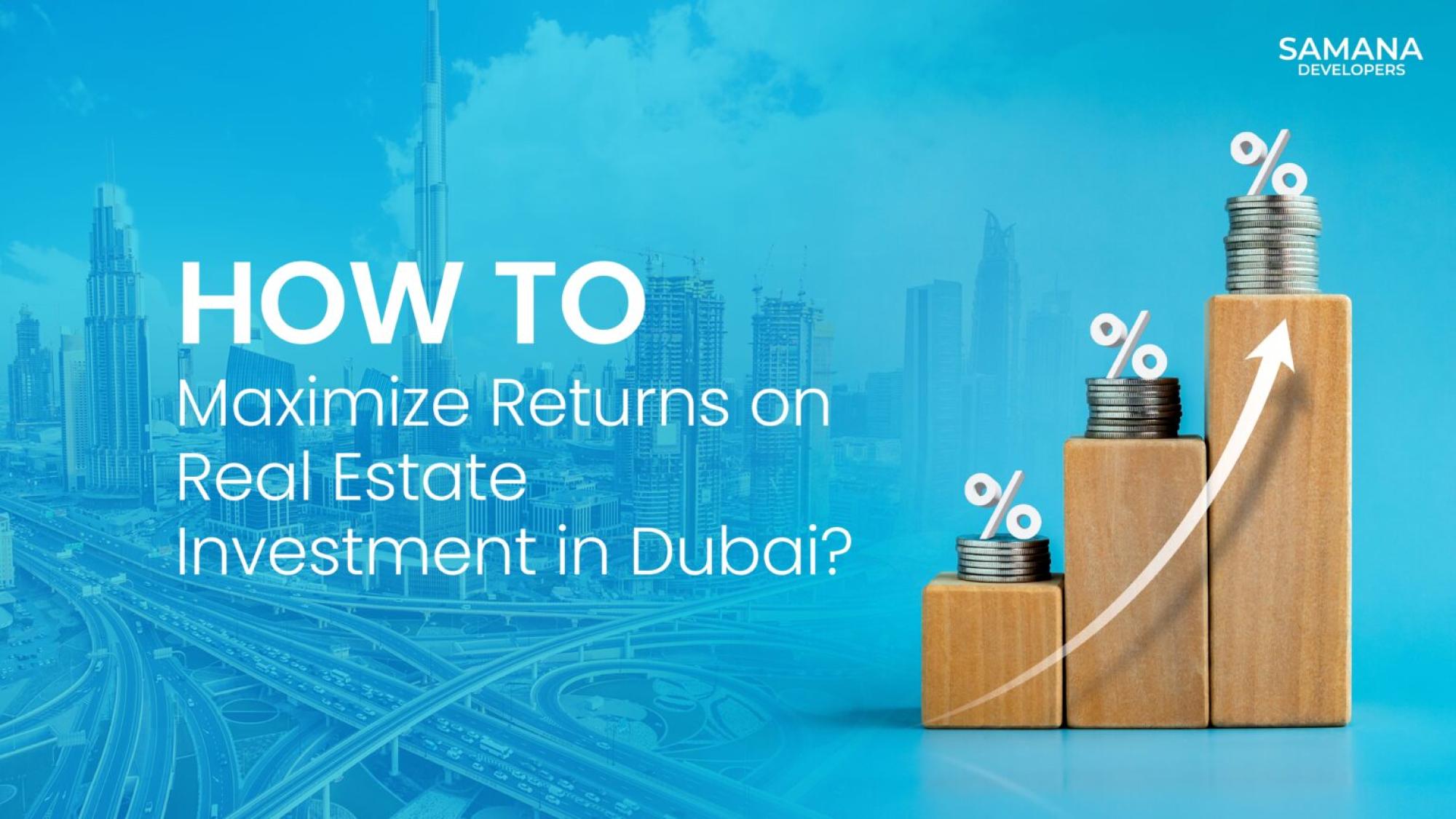 How To Maximize Returns on Real Estate Investment in Dubai