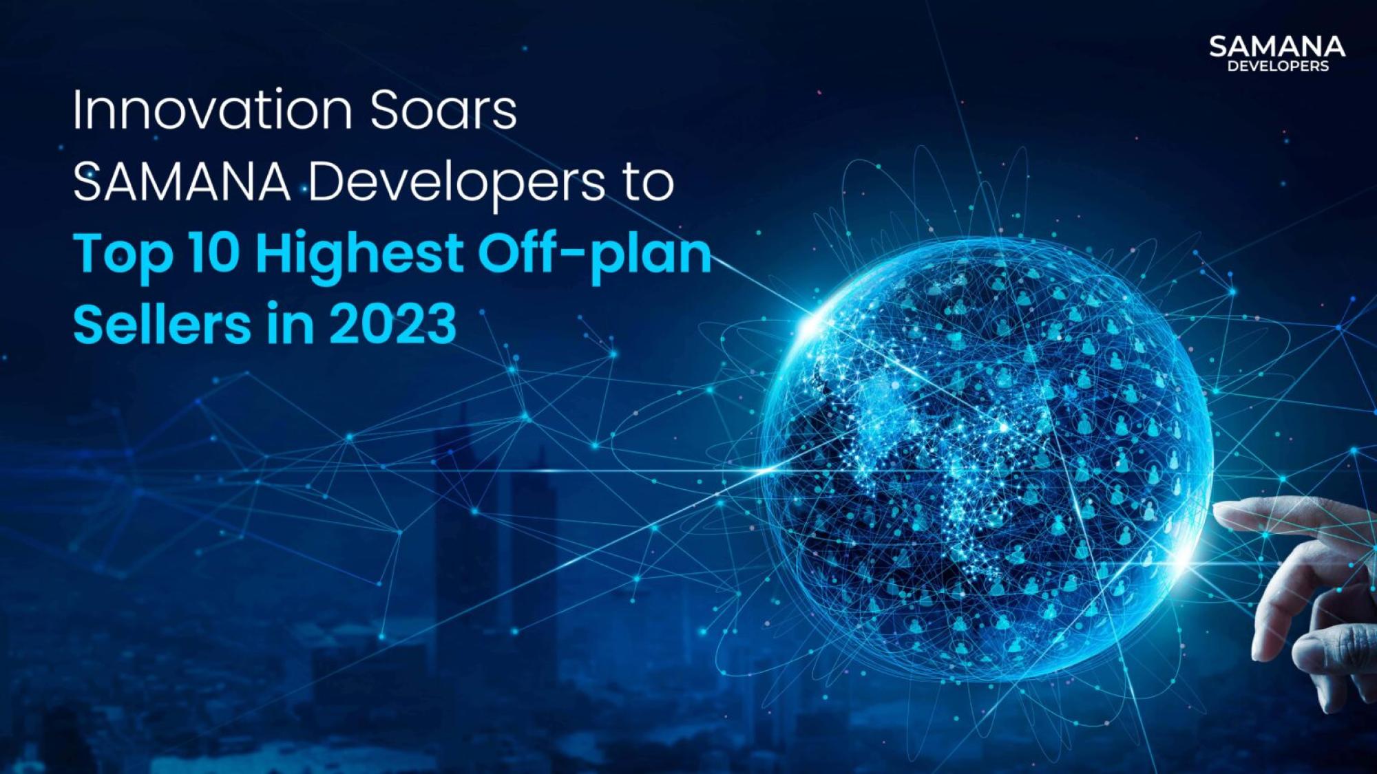 Innovation Soars Samana Developers to Top 10 Highest Off-plan Sellers in 2023