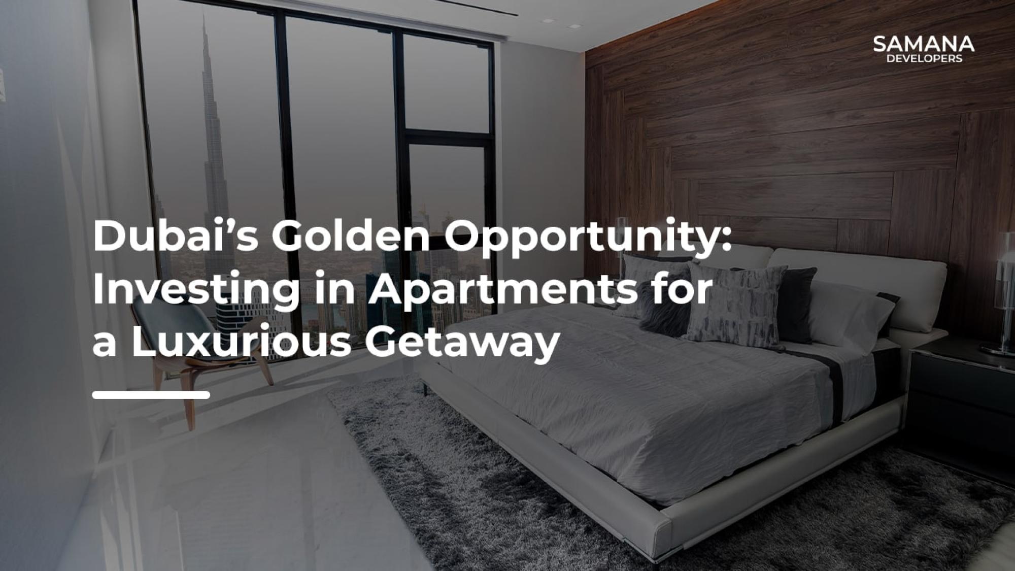 Dubai’s Golden Opportunity: Investing in Apartments for a Luxurious Getaway