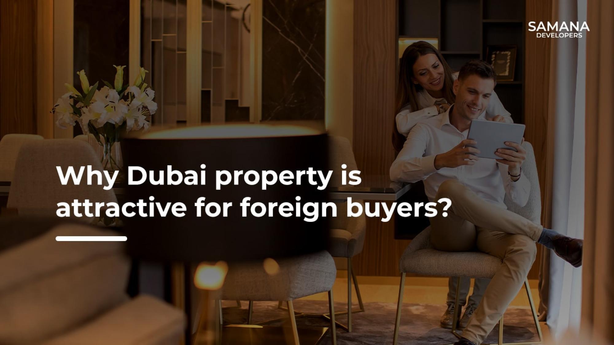 Why Dubai property is attractive for foreign buyers?