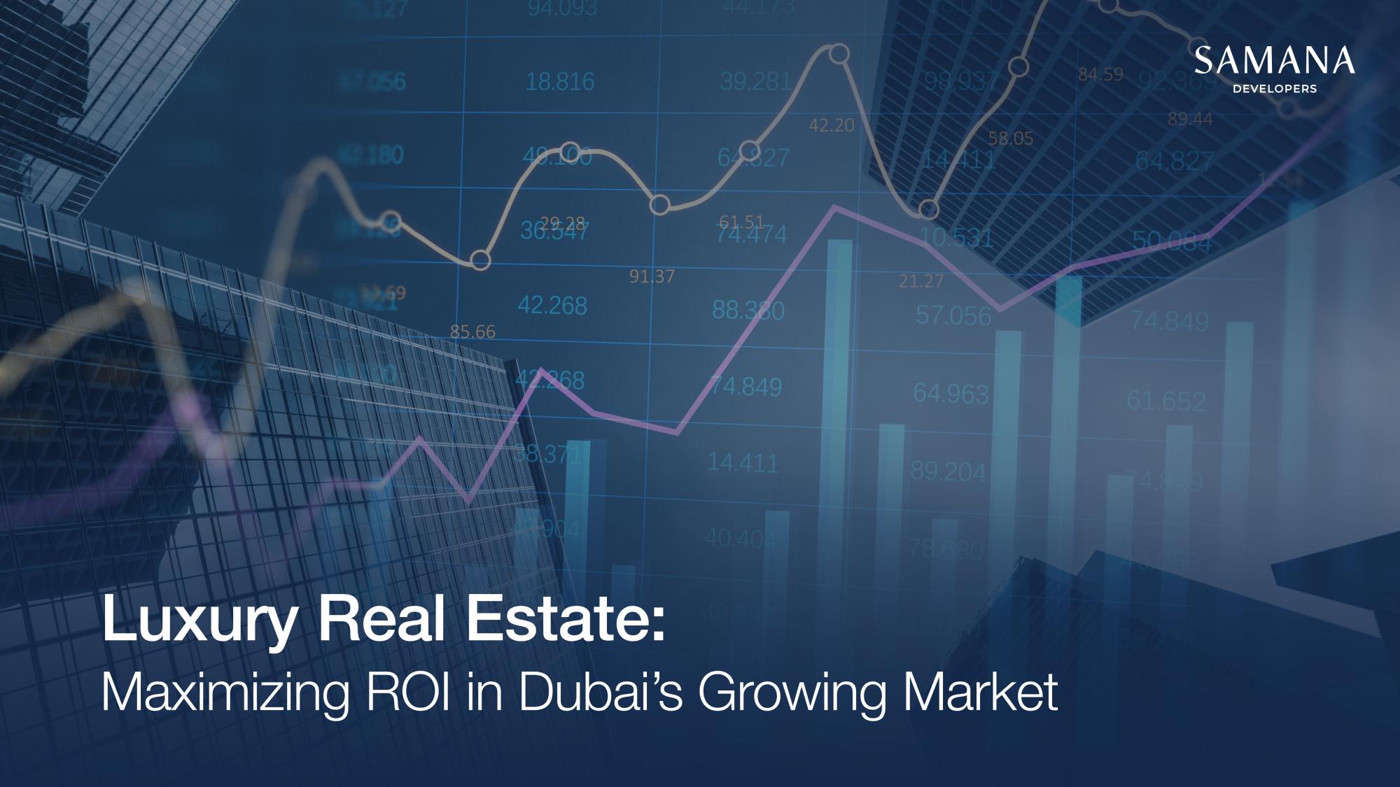 Luxury Real Estate: Maximizing ROI in Dubai’s Growing Market