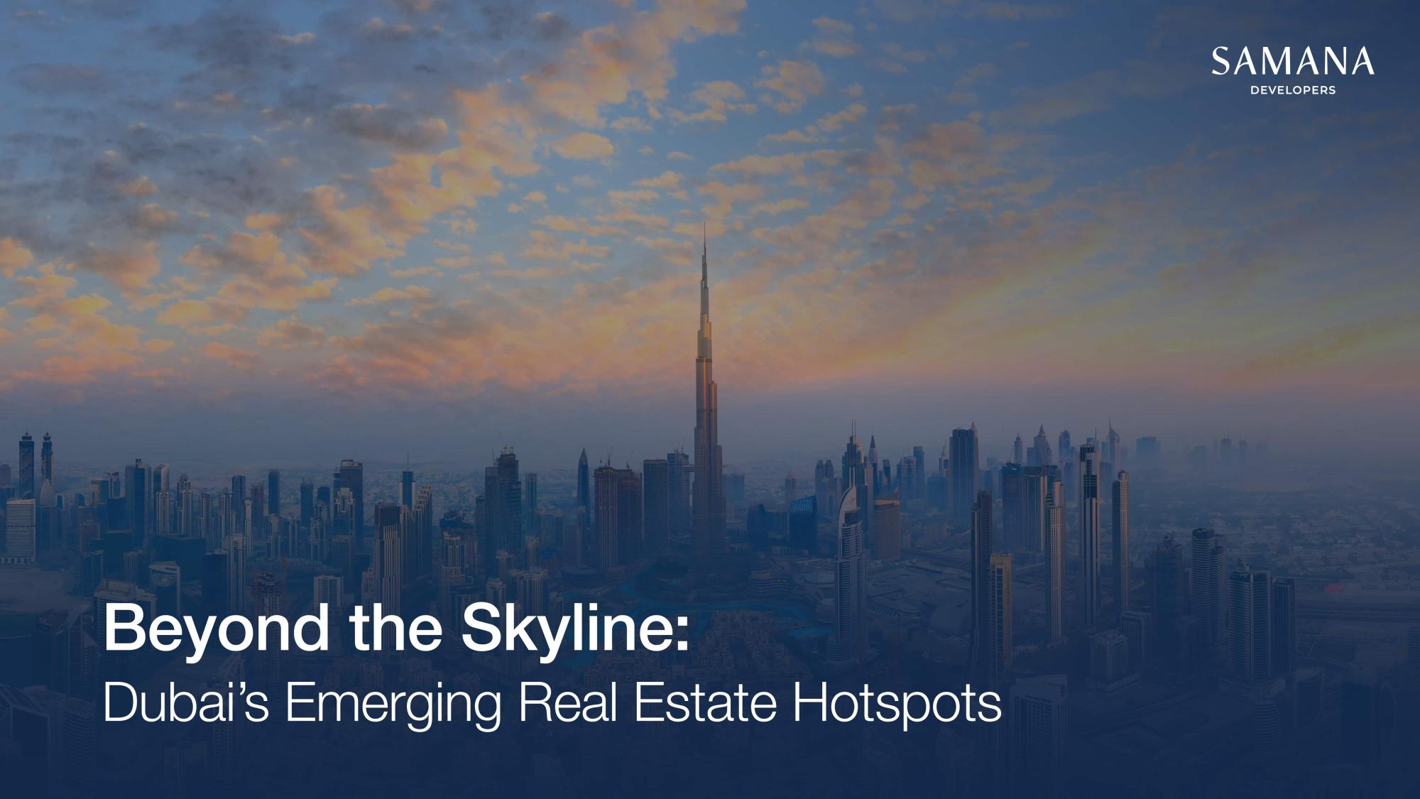 Beyond the Skyline: Dubai’s Top 10 Emerging Real Estate Hotspots